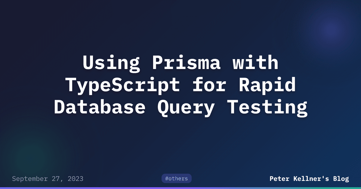 Using Prisma with TypeScript for Rapid Database Query Testing | Peter ...